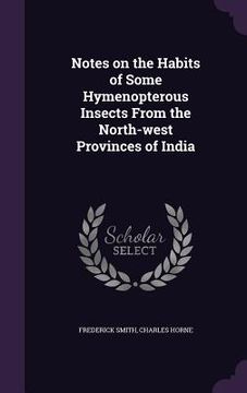 portada Notes on the Habits of Some Hymenopterous Insects From the North-west Provinces of India (en Inglés)