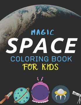 portada Magic Space Coloring Book for Kids: Explore, Fun with Learn and Grow, Fantastic Outer Space Coloring with Planets, Astronauts, Space Ships, Rockets an