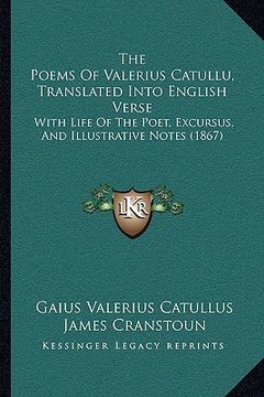 portada the poems of valerius catullu, translated into english verse: with life of the poet, excursus, and illustrative notes (1867) (en Inglés)