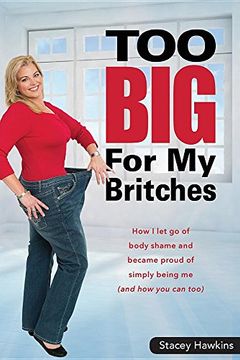portada Too Big for My Britches: How I Let Go of Body Shame and Became Proud of Simply Being Me (and How You Can Too)