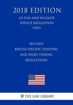 portada 2012-2013 Refuge-Specific Hunting and Sport Fishing Regulations (US Fish and Wildlife Service Regulation) (FWS) (2018 Edition) (en Inglés)