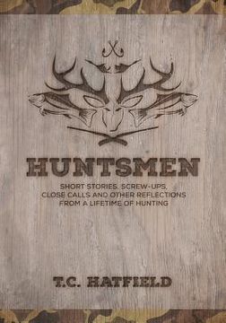 portada Huntsmen: Short Stories, Screw-ups, Close-Calls and Other Reflections From a Lifetime of Hunting (en Inglés)
