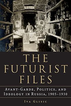 portada The Futurist Files: Avant-Garde, Politics, and Ideology in Russia, 1905-1930 