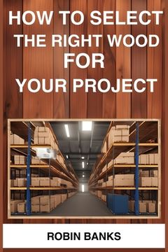 portada How to Select the Right Wood for Your Project: A Comprehensive Guide to Choosing the Perfect Wood for Your Woodworking Projects (2024)