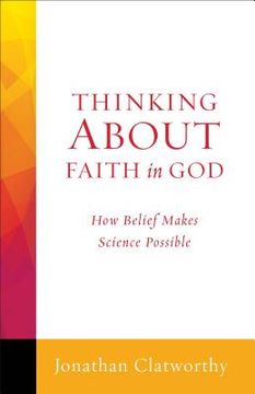 portada Thinking about Faith in God: How Belief Makes Science Possible (en Inglés)