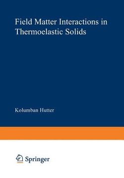 portada field matter interactions in thermoelastic solids: a unification of existing theories of elektro-magneto-mechanical interactions (in English)