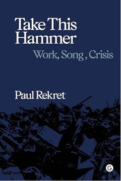 portada Take This Hammer: Work, Song, Crisis (en Inglés)
