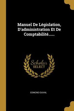 portada Manuel De Législation, D'administration Et De Comptabilité...... (en Francés)