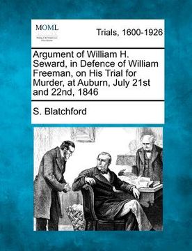 portada argument of william h. seward, in defence of william freeman, on his trial for murder, at auburn, july 21st and 22nd, 1846 (en Inglés)