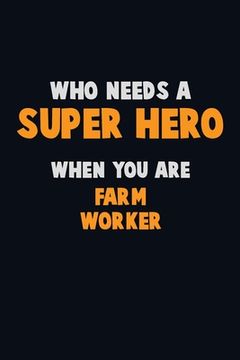 portada Who Need A SUPER HERO, When You Are Farm Worker: 6X9 Career Pride 120 pages Writing Notebooks (in English)