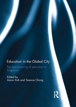 portada Education in the Global City: The Manufacturing of Education in Singapore (in English)