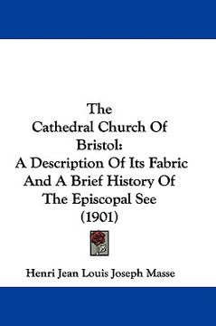 portada the cathedral church of bristol: a description of its fabric and a brief history of the episcopal see (1901)