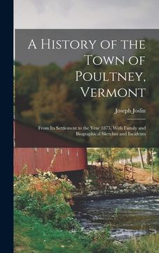 portada A History of the Town of Poultney, Vermont: From Its Settlement to the Year 1875, With Family and Biographical Sketches and Incidents