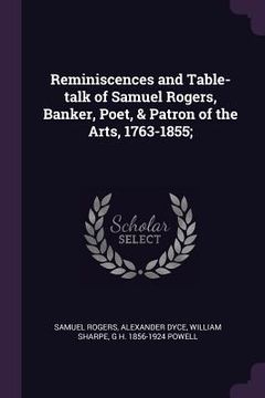 portada Reminiscences and Table-talk of Samuel Rogers, Banker, Poet, & Patron of the Arts, 1763-1855; (en Inglés)