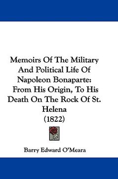portada memoirs of the military and political life of napoleon bonaparte: from his origin, to his death on the rock of st. helena (1822) (en Inglés)