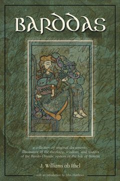 The Barddas of Iolo Morganwg: A Collection of Original Documents, Illustrative of the Theology, Wisdom, and Usages of the Bardo-Druidic System of th (en Inglés)