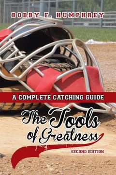 portada The Tools of Greatness: A Complete Catching Guide Second Edition (en Inglés)