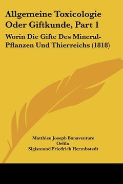 portada Allgemeine Toxicologie Oder Giftkunde, Part 1: Worin Die Gifte Des Mineral-Pflanzen Und Thierreichs (1818) (en Alemán)