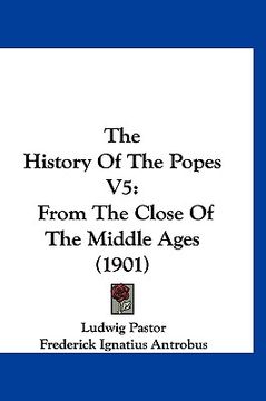 portada the history of the popes v5: from the close of the middle ages (1901) (en Inglés)