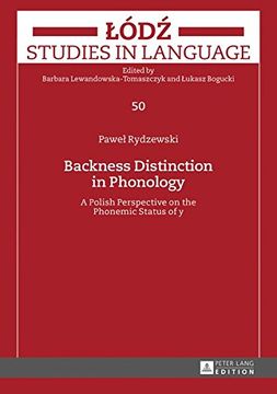 portada Backness Distinction in Phonology: A Polish Perspective on the Phonemic Status of «y» (Lodz Studies in Language)