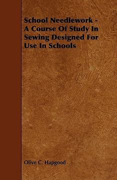 portada school needlework - a course of study in sewing designed for use in schools (en Inglés)