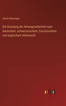 portada Die Gründung der Aktiengesellschaft nach deutschem, schweizerischem, französischem und englischem Aktienrecht (en Alemán)