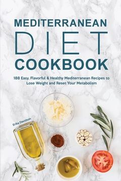 portada Mediterranean Diet Cookbook: 188 Easy, Flavorful & Healthy Mediterranean Recipes to Lose Weight and Reset Your Metabolism (en Inglés)
