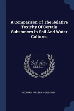 portada A Comparison Of The Relative Toxicity Of Certain Substances In Soil And Water Cultures (en Inglés)