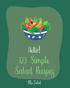 portada Hello! 123 Simple Salad Recipes: Best Simple Salad Cookbook Ever For Beginners [Book 1] (en Inglés)