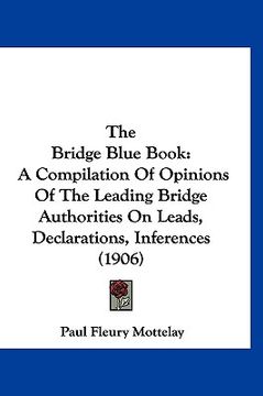 portada the bridge blue book: a compilation of opinions of the leading bridge authorities on leads, declarations, inferences (1906) (en Inglés)