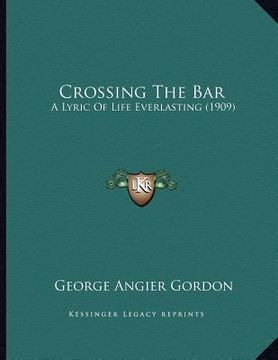 portada crossing the bar: a lyric of life everlasting (1909) (en Inglés)