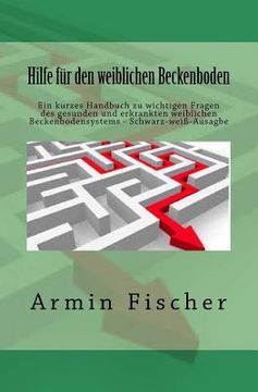 portada Hilfe für den weiblichen Beckenboden: Ein kurzes Handbuch zu wichtigen Fragen des gesunden und erkrankten weiblichen Beckenbodensystems - Schwarz-weiß (en Alemán)