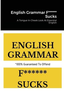 portada English Grammar F****** Sucks: A Tongue In Cheek Look At Essential English (en Inglés)