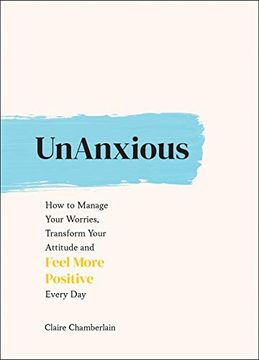 portada Unanxious: How to Manage Your Worries, Transform Your Attitude and Feel More Positive Every Day (en Inglés)