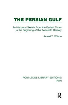 portada The Persian Gulf (Rle Iran a): An Historical Sketch From the Earliest Times to the Beginning of the Twentieth Century (en Inglés)
