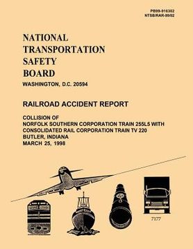portada Railroad Accident Report: Collision of Norfolk Southern Corporation Train 255L5 With Consolidated Rail Corporation Train TV 220 Butler, Indiana (en Inglés)