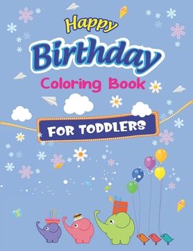 portada Happy Birthday Coloring Book for Toddlers: An Birthday Coloring Book with beautiful Birthday Cake, Cupcakes, Hat, bears, boys, girls, candles, balloon (en Inglés)