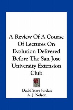 portada a review of a course of lectures on evolution delivered before the san jose university extension club (en Inglés)