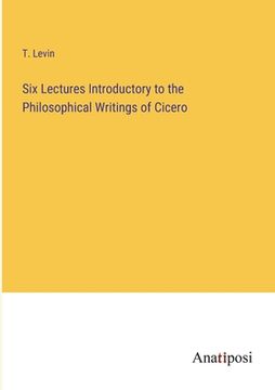 portada Six Lectures Introductory to the Philosophical Writings of Cicero (en Inglés)