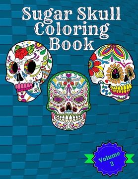 portada Sugar Skull Coloring Book: Volume 2 Featuring Fun Sugar Skulls And Easy Patterns For Relaxation (en Inglés)