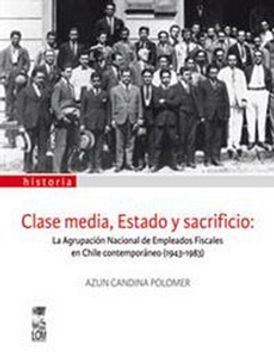 portada Clase Media, Estado y Sacrificio. La Agrupación Nacional de Empleados Fiscales en Chile Contemporáneo (1943-1983).
