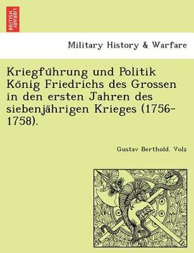 portada Kriegfu Hrung Und Politik Ko Nig Friedrichs Des Grossen in Den Ersten Jahren Des Siebenja Hrigen Krieges (1756-1758). (en Alemán)
