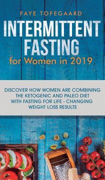 portada Intermittent Fasting for Women in 2019: Discover How Women are Combining the Ketogenic and Paleo Diet with Fasting for Life-Changing Weight Loss Resul (en Inglés)