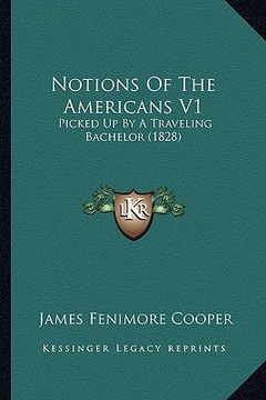 portada notions of the americans v1: picked up by a traveling bachelor (1828) (en Inglés)