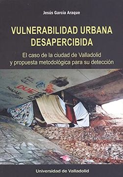 portada Vulnerabilidad Urbana Desapercibida. El Caso de la Ciudad de Valladolid y Propuesta Metodológica Para su Detección