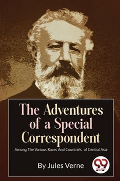 portada The Adventures Of A Special Correspondent Among The Various Races And Countrie's of Central Asia
