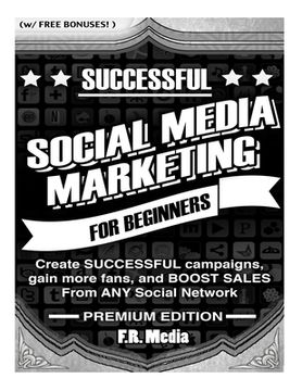 portada Social Media Marketing Sucessfully, Premium Edition: Create SUCCESSFUL campaigns, gain more fans, and BOOST SALES From ANY Social Network (en Inglés)
