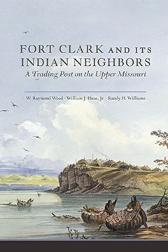 portada Fort Clark and Its Indian Neighbors: A Trading Post on the Upper Missouri