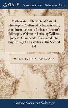 portada Mathematical Elements of Natural Philosophy Confirmed by Experiments, or an Introduction to Sir Isaac Newton's Philosophy Written in Latin, by William (en Inglés)