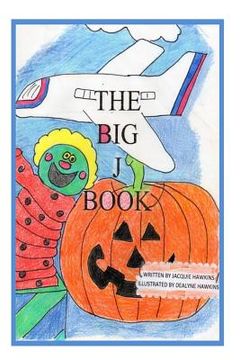 portada The Big J Book: Part of rhyming series, The Big ABC Books containing words that begin with J or have J in them.